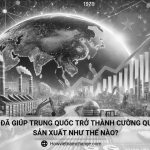 Mỹ đã giúp Trung Quốc trở thành cường quốc sản xuất như thế nào?